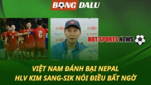 Việt Nam đánh bại Nepal - HLV Kim Sang-sik nói điều bất ngờ