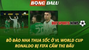 Bồ Đào Nha thua sốc ở VL World Cup - Ronaldo bị FIFA cấm thi đấu