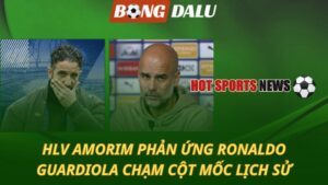 HLV Amorim phản ứng Ronaldo – Guardiola chạm cột mốc lịch sử