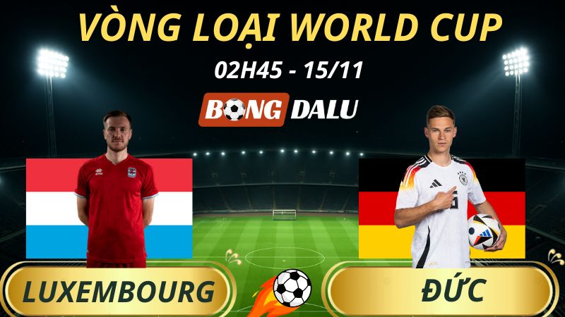 Soi Kèo Nhà Cái Luxembourg – Đức: 02h45 – 15/11/2025 – Vòng loại World Cup