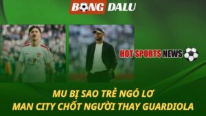 MU bị sao trẻ ngó lơ – Man City chốt xong người thay Guardiola
