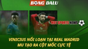 Vinicius nổi loạn tại Real Madrid - MU tạo ra cột mốc cực tệ