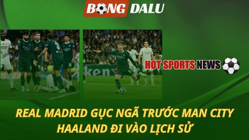 Real Madrid gục ngã trước Man City