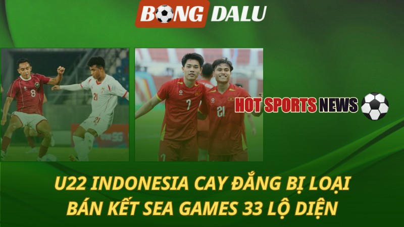 U22 Indonesia cay đắng bị loại - Bán kết SEA Games 33 lộ diện